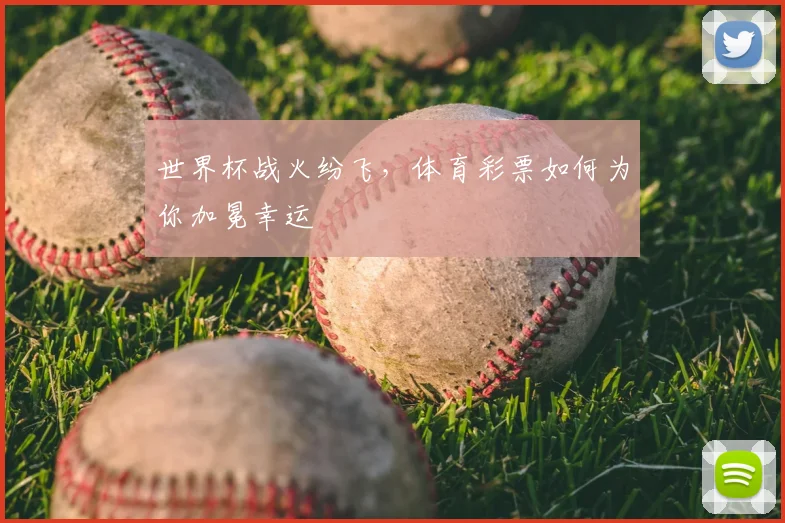 世界杯战火纷飞，体育彩票如何为你加冕幸运