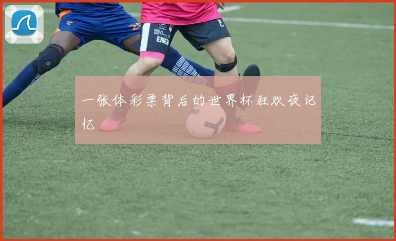 一张体彩票背后的世界杯狂欢夜记忆