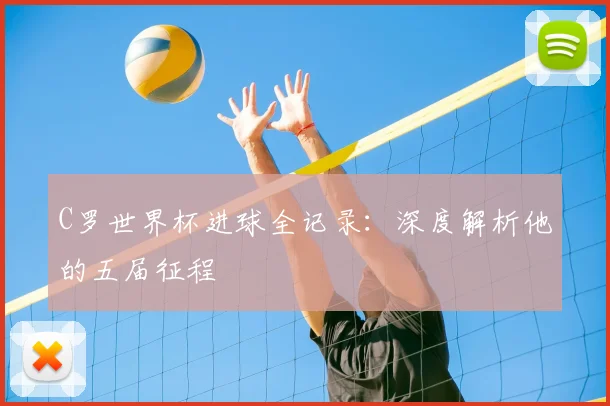 C罗世界杯进球全记录：深度解析他的五届征程