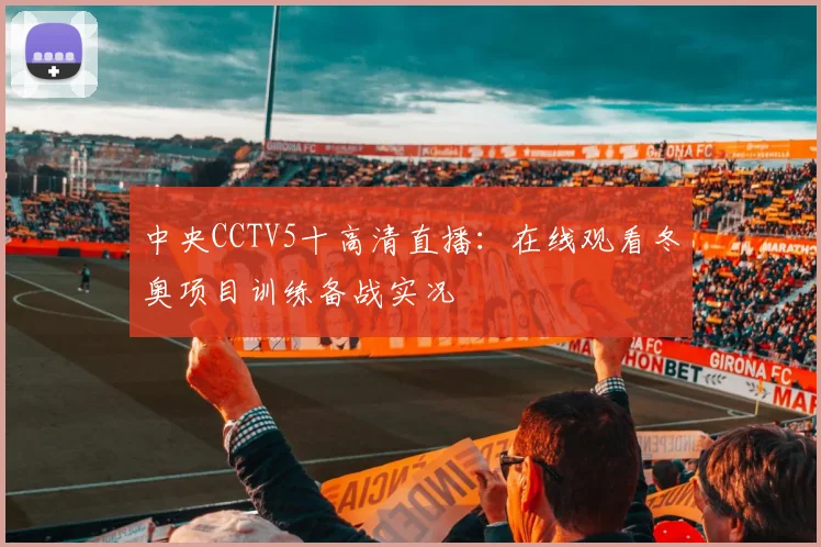 中央CCTV5十高清直播：在线观看冬奥项目训练备战实况