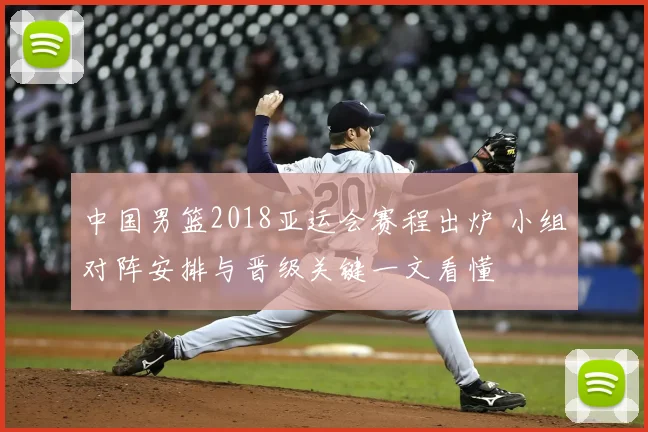 中国男篮2018亚运会赛程出炉 小组对阵安排与晋级关键一文看懂