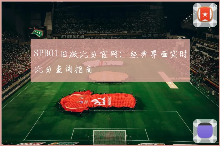 SPBO1旧版比分官网:经典界面实时比分查询指南