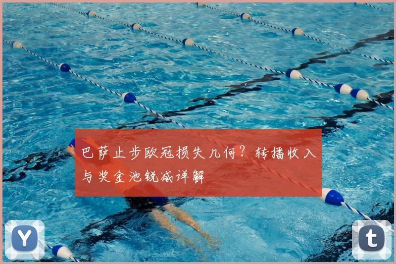 巴萨止步欧冠损失几何？转播收入与奖金池锐减详解